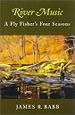 River Music: A Fly Fisher's Four Seasons