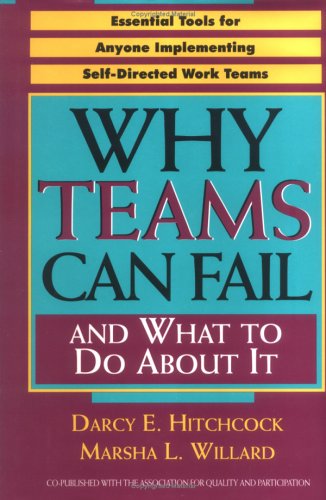 Why Teams Can Fail and What To Do About It: Essential Tools for Anyone Implementing Self Directed Work Teams