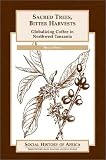Sacred Trees, Bitter Harvests: Globalizing Coffee in Northwest Tanzania (Social History of Africa Series)