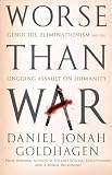 Worse Than War: Genocide, Eliminationism and the Ongoing Assault on Humanity