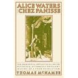 Alice Waters and Chez Panisse: The Romantic, Impractical, Often Eccentric, Ultimately Brilliant Making of a Food Revolution