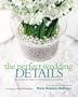 The Perfect Wedding Details: More Than 100 Ideas for Personalizing Your Wedding