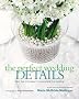 The Perfect Wedding Details: More Than 100 Ideas for Personalizing Your Wedding
