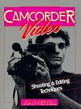 Camcorder Video: Shooting and Editing Techniques