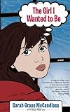 The Girl I Wanted to Be: A Novel