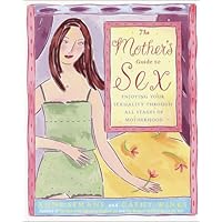 The Mother's Guide to Sex: Enjoying Your Sexuality Through All Stages of Motherhood