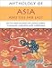 Mythology of Asia and the Far East: Myths and Legends of China, Japan, Thailand,Malaysia and Indonesia (Mythology of Series)