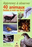 Apprenez � observer 40 animaux faciles � voir en for�t : Toutes les astuces de terrain pour observer, saison par saison, les animaux de nos for�ts