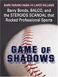 Game of Shadows: Barry Bonds, BALCO, and the Steroids Scandal that Rocked Professional Sports
