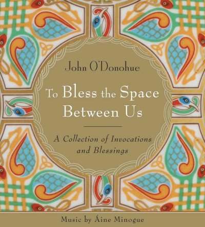 To Bless the Space Between Us: A Collection of Invocations and Blessings To Bless the Space Between