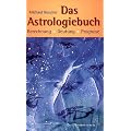 Das Astrologiebuch: Berechnung, Deutung, Prognose