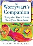 The Worrywarts Companion: Twenty-One Ways to Soothe Yourself and Worry Smart