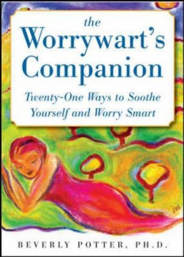 The Worrywart's Companion: Twenty-One Ways to Soothe Yourself and Worry Smart