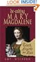 Decoding Mary Magdalene: Truth, Legend, and Lies