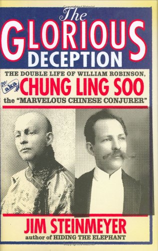 The Glorious Deception: The Double Life of William Robinson, aka Chung Ling Soo, the Marvelous Chinese Conjurer