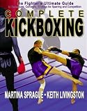 Complete Kickboxing: The Fighters Ultimate Guide to Techniques, Concepts and Strategy for Sparring and Competition