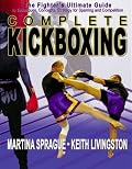 Complete Kickboxing: The Fighter's Ultimate Guide to Techniques, Concepts and Strategy for Sparring and Competition