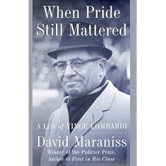When Pride Still Mattered: The Life of Vince Lombardi
