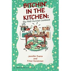 Bitchin' In The Kitchen: The PMS Survival Cook Book: The PMS Survival Cookbook by Evans
