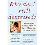 Why Am I Still Depressed? Recognizing and Managing the Ups and Downs of Bipolar II and Soft Bipolar Disorder