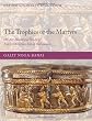 The Trophies of the Martyrs: An Art Historical Study of Early Christian Silver Reliquaries (Oxford Studies in Byzantium)