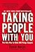 Taking People with You: The Only Way to Make Big Things Happen