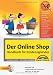 Der Online Shop - Handbuch für Existenzgründer -  Das große erfolgreiche Standardwerk: Businessplan, Shopsysteme, Marketing, Webdesign, Behörden, Rechtsfragen