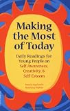 Making the Most of Today: Daily Readings for Young People on Self-Awareness, Creativity, and Self-Esteem