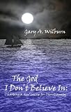 The God I Don't Believe In - Charting a New Course for Christianity