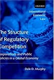The Structure of Regulatory Competition: Corporations and Public Policies in a Global Economy (International Economic Law Series)