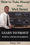 How to Take Money from Wall Street: Learn to Profit in Bull and Bear Markets