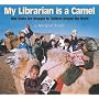 My Librarian Is a Camel: How Books Are Brought to &hellip by Margriet Ruurs