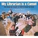 My Librarian Is a Camel: How Books Are Brought to Children around the World