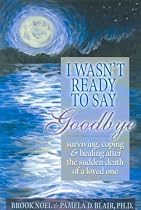 I Wasn't Ready to Say Goodbye: Surviving, Coping and Healing after the Sudden Death of a Loved-One