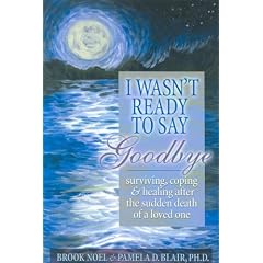 I Wasn't Ready to Say Goodbye: Surviving, Coping and Healing after the Sudden Death of a Loved-One