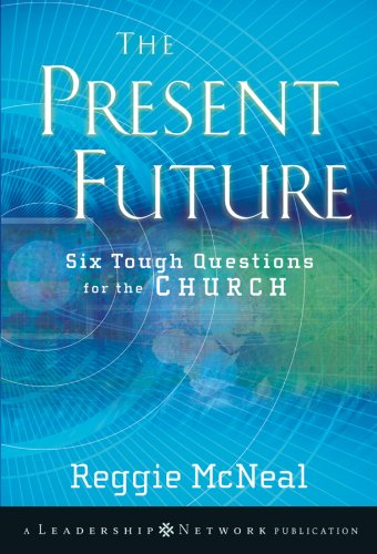The Present Future: Six Tough Questions for the Church (Jossey-Bass Leadership Network Series)