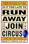 Is It Too Late to Run Away and Join the Circus?