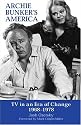Archie Bunker's America: TV in an Era of Change 1968-1978