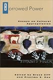 Borrowed Power : Essays On Cultural Appropriation