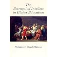 The Betrayal of Intellect in Higher Education by  M.D. Mujeeb-Ur-Rahman and Mohammed Mujeeb Rahman