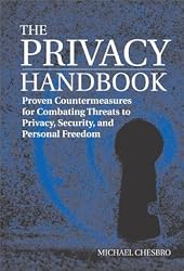The Privacy Handbook: Proven Countermeasures for Combating Threats to Privacy, Security, and Personal Freedom