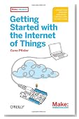 Getting Started with the Internet of Things: Connecting Sensors and Microcontrollers to the Cloud (Make: Projects)