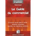 Le Guide du Commercial : N�gocier, convaincre, r�pondre aux objections, conclure, ...