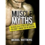 Muscle Myths: 50 Health & Fitness Mistakes You Don't Know You're Making (The Build Healthy Muscle Series) ~ Michael Matthews