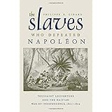 the slaves who defeated napoleon toussaint louverture and the haitian war of independence 1801 1804 atlantic
