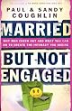 MarriedBut Not Engaged: Why Men Check Out and What You Can Do to Create the Intimacy You Desire