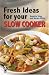 Fresh Ideas for Your Slow Cooker
