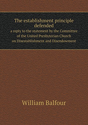 The establishment principle defended a reply to the statement by the Committee of the United Presbyterian Church on Disestablishment and Disendowment