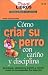 Como Criar su Perro con Carino y Disciplina (Spanish Edition)