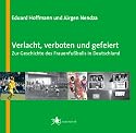 Verlacht, verboten und gefeiert: Zur Geschichte des Frauenfussballs in Deutschland